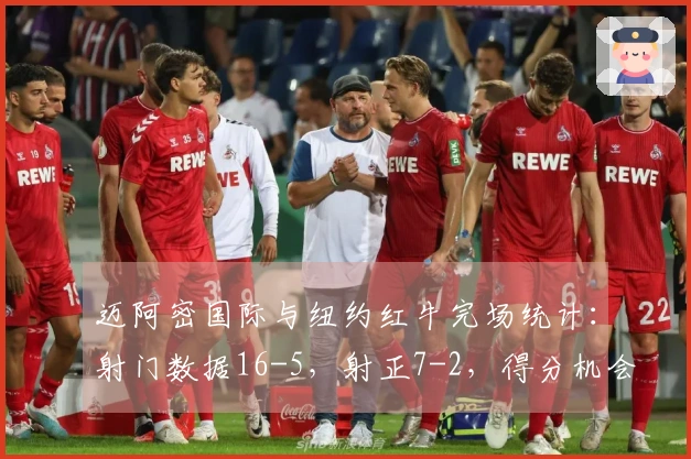 迈阿密国际与纽约红牛完场统计：射门数据16-5，射正7-2，得分机会6-2