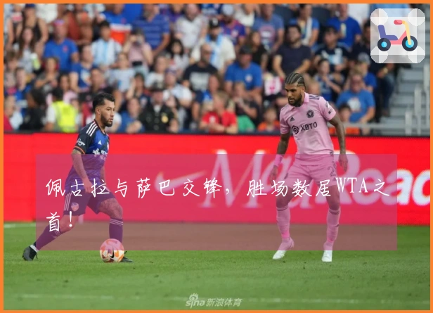 佩古拉与萨巴交锋，胜场数居WTA之首！