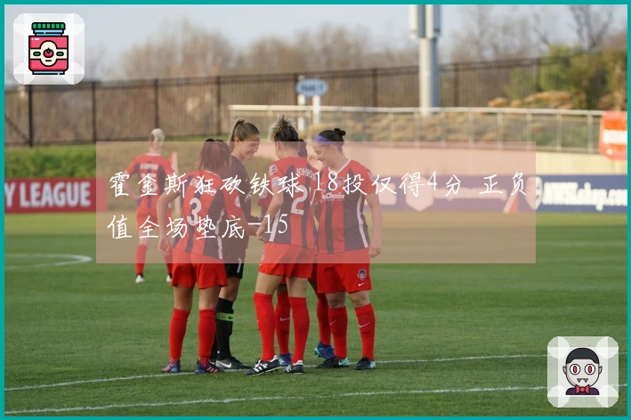 霍金斯狂砍铁球 18投仅得4分 正负值全场垫底-15